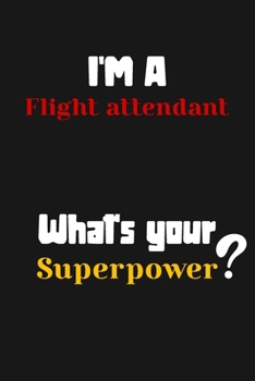 Paperback I'm a Flight attendant... What's your Superpower: Lined Journal / Notebook /planner/ dairy/ Logbook Gift for your friends, Boss or Coworkers, 120 Page Book