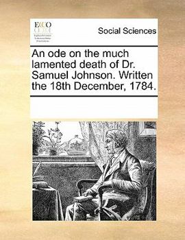 Paperback An Ode on the Much Lamented Death of Dr. Samuel Johnson. Written the 18th December, 1784. Book