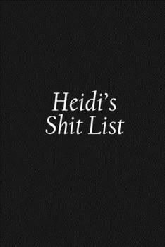 Paperback Heidi's Shit List: Heidi Gift Notebook, Funny Personalized Lined Note Pad for Women Named Heidi, Lined Novelty Journal, Sarcastic Cool Of Book