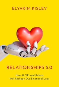 Hardcover Relationships 5.0: How Ai, Vr, and Robots Will Reshape Our Emotional Lives Book