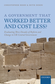 Hardcover A Government That Worked Better and Cost Less?: Evaluating Three Decades of Reform and Change in UK Central Government Book