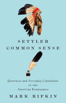 Paperback Settler Common Sense: Queerness and Everyday Colonialism in the American Renaissance Book