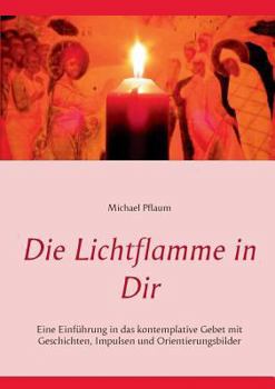 Paperback Die Lichtflamme in Dir: Einführung in das kontemplative Gebet mit Geschichten, Impulsen und Orientierungsbildern [German] Book
