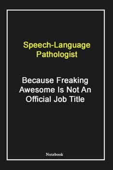 Speech-Language Pathologist  Because Freaking Awesome Is Not An Official Job Title: Speech-Language Pathologist Notebook with Unique Touch For Every ... | Lined Blank Notebook |Gift for Woman