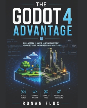 The Godot 4 Advantage: Build Modern 2D and 3D Games with GDScript, Advanced Tools, and Professional Workflows