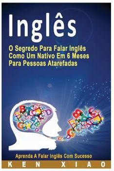 Paperback Inglês: O Segredo Para Falar Inglês Como Um Nativo Em 6 Meses Para Pessoas Atarefadas, Aprenda a Falar Inglês Com Sucesso [Portuguese] Book