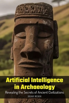 Paperback Artificial Intelligence in Archaeology: Revealing the Secrets of Ancient Civilizations Book
