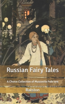 Russian Fairy Tales: A Choice Collection of Muscovite Folk lore