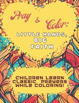 Paperback Pray & Color: Little Hands, Big Faith: Children Learn Classic Prayers While Coloring! Book