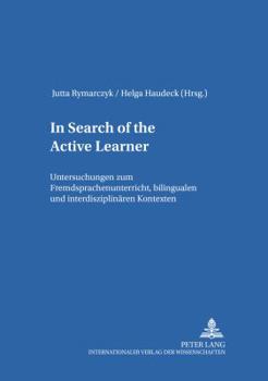 In Search of the Active Learner: Untersuchungen Zu Fremdsprachenunterricht, Bilingualen Und Interdisziplinaeren Kontexten