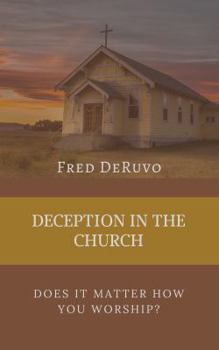 Paperback Deception in the Church: Does It Matter How You Worship? Book