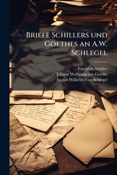 Paperback Briefe Schillers Und Goethes an A.W. Schlegel: Aus Den Jahren 1795. Bis 1801. Und 1797. Bis 1824 [German] Book