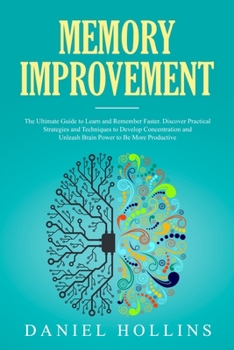Paperback Memory Improvement: The Ultimate Guide to Learn and Remember Faster. Discover Practical Strategies and Techniques to Develop Concentration Book