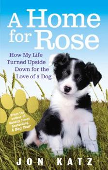 Paperback Home for Rose: How My Life Turned Upside Down for the Love of a Dog Book