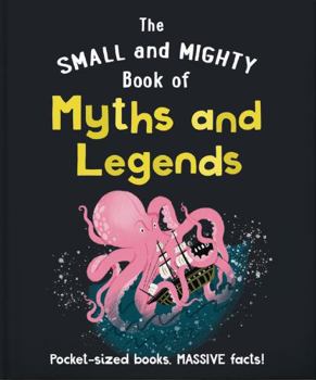 Hardcover The Small and Mighty Book of Myths and Legends: Pocket-sized books, MASSIVE facts! Book