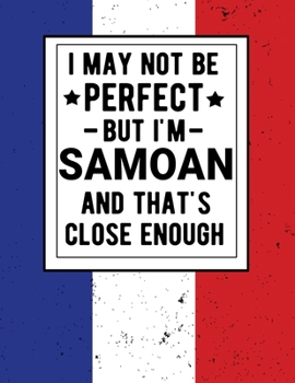 I May Not Be Perfect But I'm Samoan And That's Close Enough: Funny Notebook 100 Pages 8.5x11  Notebook Samoan Family Heritage Samoa Gifts