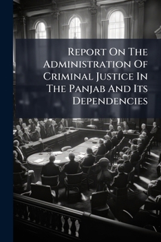 Paperback Report On The Administration Of Criminal Justice In The Panjab And Its Dependencies Book