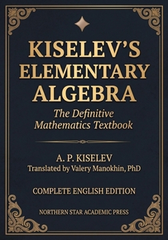 Paperback Kiselev's Elementary Algebra: The Definitive Russian Mathematics Textbook Book