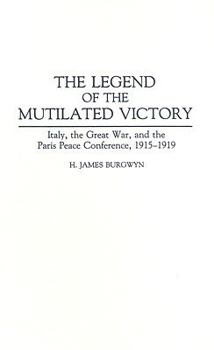 Hardcover The Legend of the Mutilated Victory: Italy, the Great War, and the Paris Peace Conference, 1915-1919 Book