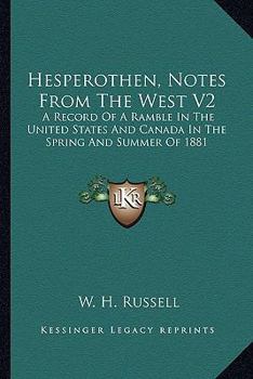 Hesperothen, Notes From The West V2: A Record Of A Ramble In The United States And Canada In The Spring And Summer Of 1881