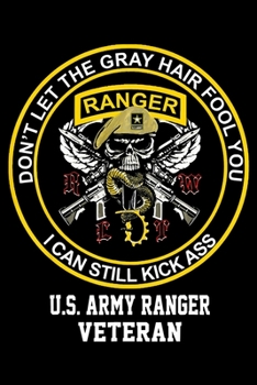Dont Let Gray Hair Fool You US Army Ranger Veteran: Veterans day Notebook- 6 x 9 Blank Notebook , notebook journal, Dairy, 100 pages.