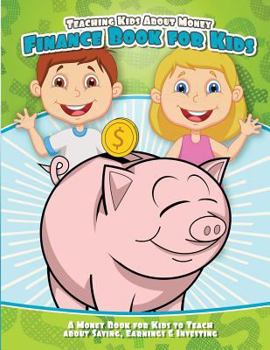 Paperback Teaching Kids About Money Finance Book for Kids: A Money Book for Kids to Teach About Saving, Earnings & Investing Book