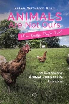 Paperback Animals Are Not Ours (No, Really, They're Not): An Evangelical Animal Liberation Theology Book