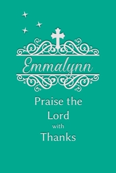 Emmalynn Praise the Lord with Thanks: Personalized Gratitude Journal for Women of Faith