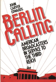 Hardcover Berlin Calling: American Broadcasters in Service to the Third Reich Book