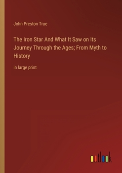 Paperback The Iron Star And What It Saw on Its Journey Through the Ages; From Myth to History: in large print Book