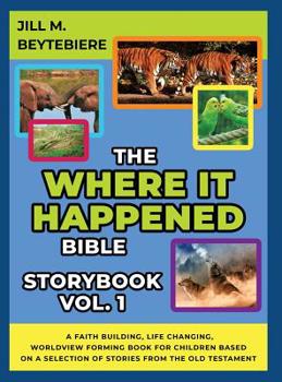 Hardcover The Where It Happened Bible Storybook Vol. 1: A Faith Building, Life Changing, Worldview Forming Book For Children Based On A Selection Of Stories Fro Book