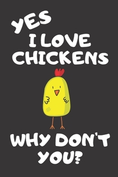 Paperback Yes I Love Chickens Why Don't You?: Funny Chicken Humor Journal Book