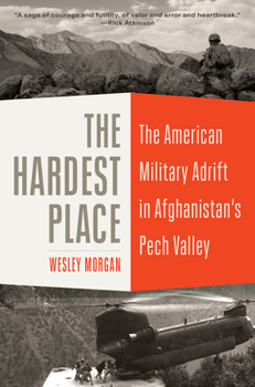 Hardcover The Hardest Place: The American Military Adrift in Afghanistan's Pech Valley Book