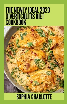 The Newly Ideal 2023 Diverticulitis Diet Cookbook: 100+ Healthy Recipes