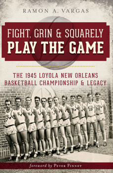 Paperback Fight, Grin and Squarely Play the Game:: The 1945 Loyola New Orleans Basketball Championship and Legacy Book