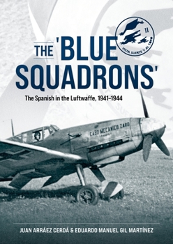 Paperback The 'Blue Squadrons': The Spanish in the Luftwaffe, 1941-1944 Book