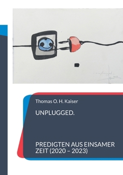 Unplugged: 25 Predigten aus einsamer Zeit (2020-2023) (German Edition)