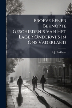 Paperback Proeve Eener Beknopte Geschiedenis Van Het Lager Onderwijs in Ons Vaderland [Dutch] Book