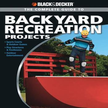 Paperback Black & Decker the Complete Guide to Backyard Recreation Projects Book