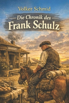 Die Chronik des Frank Schulz: Ein Leben zwischen Mehl, Mut und neuen Welten (German Edition)
