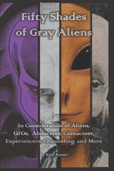 Paperback Fifty Shades of Gray Aliens: In Consideration of Aliens, UFOs, Abductees, Contactees, Experiencers, Channeling, and More Book