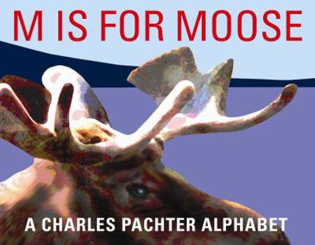 Hardcover M Is For Moose: A Charles Pachter Alphabet Book