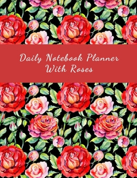 Daily Notebook Planner With Roses: 100 pages | Daily Notebook for 98 days | 8.5x11 inches | Daily Diary - Log - Journal | All Pages with Roses | ... | Organize and Plan Your Days with Beauty