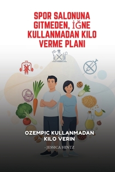 Spor Salonuna Gitmeden, Igne Kullanmadan Kilo Verme Plani: Ozempic Kullanmadan Kilo Verin (Turkish Edition)