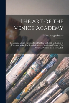 Paperback The art of the Venice Academy: Containing a Brief History of the Building and of its Collection of Paintings, as Well as Descriptions and Criticisms Book