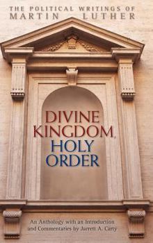 Hardcover Divine Kingdom, Holy Order: The Political Writings of Martin Luther Book