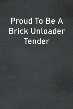 Proud To Be A Brick Unloader Tender: Lined Notebook For Men, Women And Co Workers