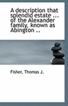 Paperback A Description That Splendid Estate ... of the Alexander Family, Known as Abington .. Book