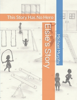 Paperback Elsie's Story: This Story Has No Hero Book