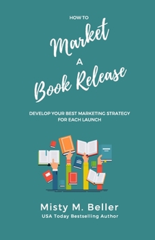 Paperback How to Market a Book Release: Develop Your Best Marketing Strategy for Each Launch Book